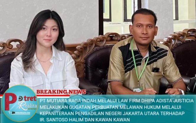 
 PT MUTIARA RAGA INDAH MELALUI LAW FIRM DHIPA ADISTA JUSTICIA MELAKUKAN GUGATAN PERBUATAN MELAWAN HUKUM MELALUI KEPANITERAAN PENGADILAN NEGERI JAKARTA UTARA TERHADAP IR. SANTOSO HALIM DAN KAWAN KAWAN