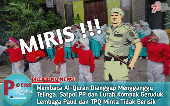 
 Membaca Al-Quran Dianggap Mengganggu Telinga, Satpol PP dan Lurah Kompak Geruduk Lembaga Paud dan TPQ Minta Tidak Berisik