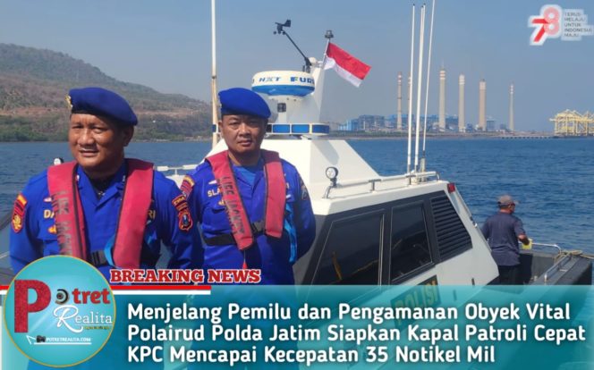 
 Menjelang Pemilu dan Pengamanan Obyek Vital Polairud Polda Jatim Siapkan Kapal Patroli Cepat KPC Mencapai Kecepatan 35 Notikel Mil