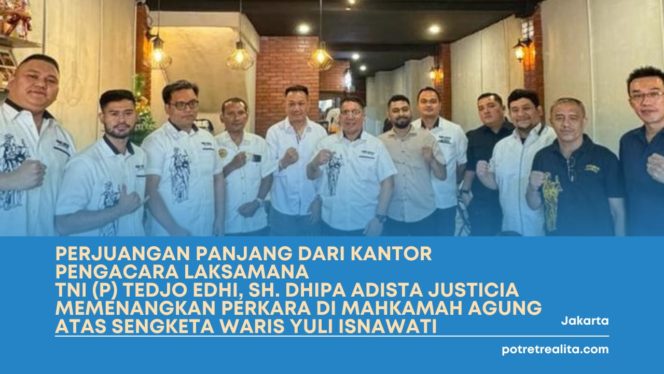 
 Perjuangan Panjang Dari Kantor Pengacara LAKSAMANA TNI (P) TEDJO EDHI, SH. Dhipa Adista Justicia Memenangkan Perkara Di Mahkamah Agung Atas Sengketa Waris Yuli Isnawati