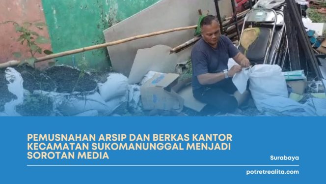 
 Pemusnahan Arsip Dan Berkas Kantor Kecamatan Sukomanunggal Menjadi Sorotan Media