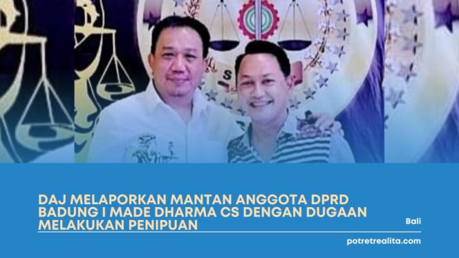 
 DAJ Melaporkan Mantan Anggota DPRD Badung I Made Dharma CS Dengan Dugaan Melakukan Penipuan