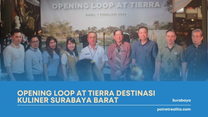 
 OPENING LOOP AT TIERRA Destinasi  Kuliner Surabaya Barat