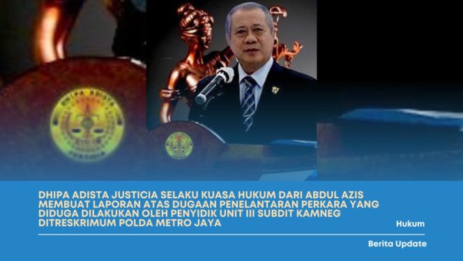 
 Dhipa Adista Justicia Selaku Kuasa Hukum Dari Abdul Azis Membuat Laporan Atas Dugaan Penelantaran Perkara Yang Diduga Dilakukan Oleh Penyidik Unit III Subdit Kamneg Ditreskrimum Polda Metro Jaya