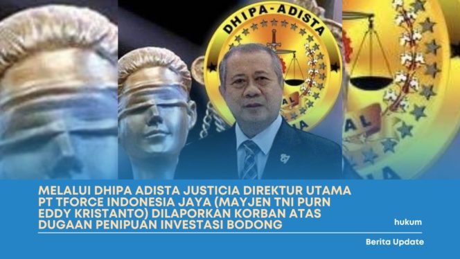 
 Melalui Dhipa Adista Justicia Direktur Utama PT TFORCE INDONESIA JAYA (Mayjen TNI Purn Eddy Kristanto) Dilaporkan Korban Atas Dugaan Penipuan Investasi Bodong